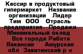 Кассир в продуктовый гипермаркет › Название организации ­ Лидер Тим, ООО › Отрасль предприятия ­ Продажи › Минимальный оклад ­ 1 - Все города Работа » Вакансии   . Амурская обл.,Завитинский р-н